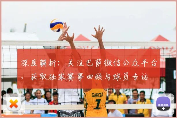 深度解析：关注巴萨微信公众平台，获取独家赛事回顾与球员专访